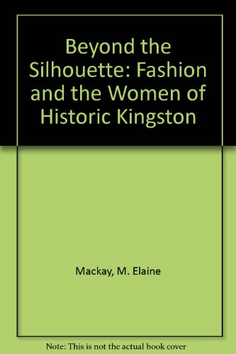 Beyond the Silhouette: Fashion and the Women of Historic Kingston  2007 9781553390930 Front Cover