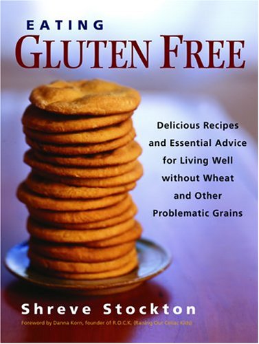 Eating Gluten Free Delicious Recipes and Essential Advice for Living Well Without Wheat and Other Problematic Grains  2005 9781569243930 Front Cover