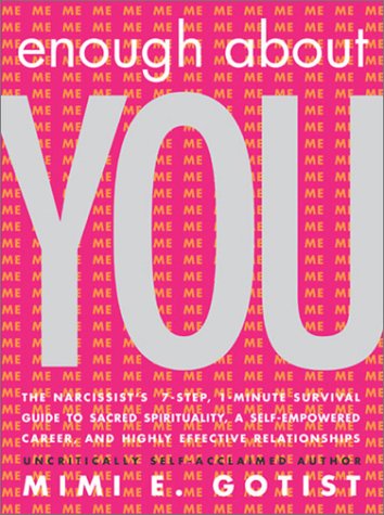 Enough about You The Narcissist's 7-Step, 1-Minute Survival Guide to Sacred Spirituality, a Self-Empowered Career, and Highly Effective Relationships  2003 9780060555931 Front Cover