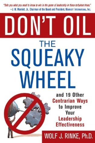 Don't Oil the Squeaky Wheel: and 19 Other Contrarian Ways to Improve Your Leadership Effectiveness And 19 Other Contrarian Ways to Improve Your Leadership Effectiveness  2004 9780071429931 Front Cover
