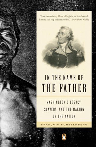 In the Name of the Father Washington's Legacy, Slavery, and the Making of a Nation N/A 9780143111931 Front Cover