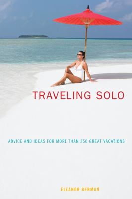 Traveling Solo Advice and Ideas for More Than 250 Great Vacations 6th 9780762747931 Front Cover