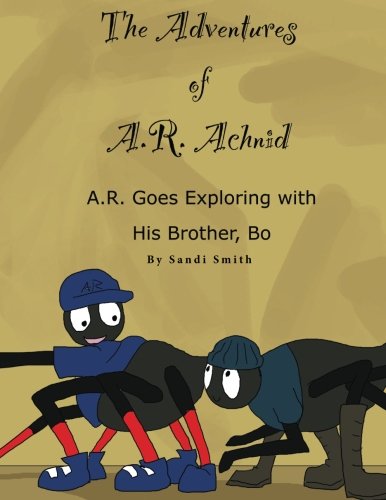 A. R. Goes Exploring with His Brother, Bo (the Adventures of A. R. Achnid)   2013 9780988992931 Front Cover