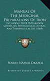 Manual of the Medicinal Preparations of Iron : Including Their Preparation, Chemistry, Physiological Action, and Therapeutical Use (1864) N/A 9781164971931 Front Cover