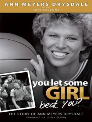 You Let Some Girl Beat You?: The Story of Ann Meyers Drysdale  2012 9781452607931 Front Cover