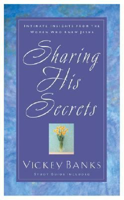 Sharing His Secrets Intimate Insights from the Women Who Knew Jesus  2002 9781576738931 Front Cover