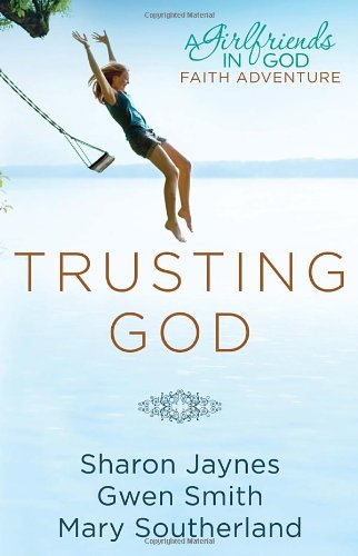 Trusting God A Girlfriends in God Faith Adventure  2011 9781601423931 Front Cover