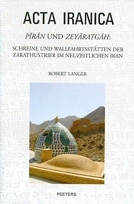 Piran und Zeyaratgah Schreine und Wallfahrtsstatten der Zarathustrier im neuzeitlichen Iran  2008 9789042921931 Front Cover