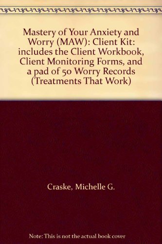 Mastery of Your Anxiety and Worry (MAW): Client Kit: Includes the Client Workbook, Client Monitoring Forms, and a Pad of 50 Worry Records   1992 9780195186932 Front Cover