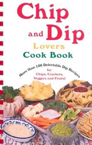 Chip and Dip Lovers Cook Book More Than 150 Delectable Dip Recipes for Chips, Crackers N/A 9780914846932 Front Cover