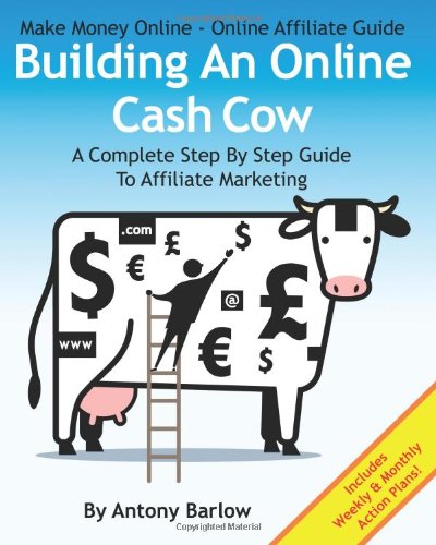 Make Money Online -- Online Affiliate Guide: Building an Online Cash Cow, a Complete Step-by-Step Guide to Affiliate Marketing  2012 9781477476932 Front Cover