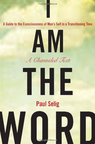 I Am the Word A Guide to the Consciousness of Man's Self in a Transitioning Time  2010 9781585427932 Front Cover
