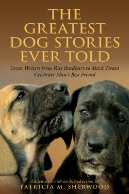 Greatest Dog Stories Ever Told Great Writers from Ray Bradbury to Mark Twain Celebrate Mans Best Friend N/A 9781599217932 Front Cover