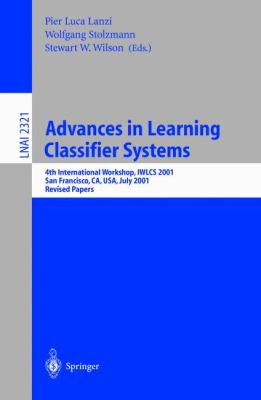 Advances in Learning Classifier Systems 4th International Workshop, IWLCS 2001, San Francisco, CA, USA, July 7-8, 2001. Revised Papers  2002 9783540437932 Front Cover