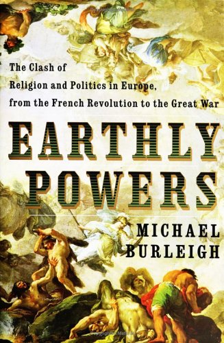 Earthly Powers The Clash of Religion and Politics in Europe, from the French Revolution to the Great War  2006 9780060580933 Front Cover
