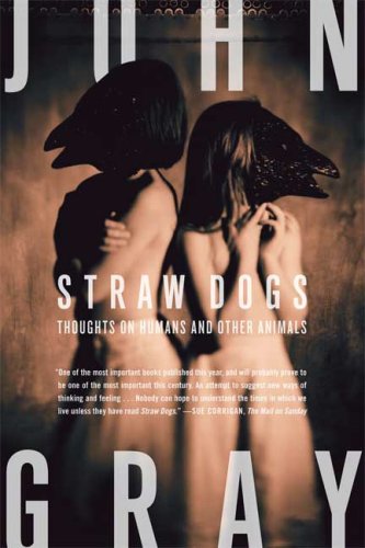Straw Dogs Thoughts on Humans and Other Animals  2007 9780374270933 Front Cover