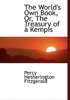 The World's Own Book, Or, the Treasury of a Kempis:   2008 9780554463933 Front Cover