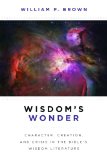 Wisdom's Wonder Character, Creation, and Crisis in the Bible's Wisdom Literature  2014 9780802867933 Front Cover