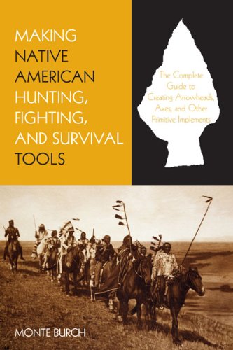 Making Native American Hunting, Fighting, and Survival Tools The Complete Guide to Creating Arrowheads, Axes And Other Primitive Implements N/A 9781599210933 Front Cover
