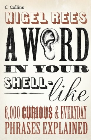 Word in Your Shell-Like 6,000 Curious and Everyday Phrases Explained  2004 9780007155934 Front Cover