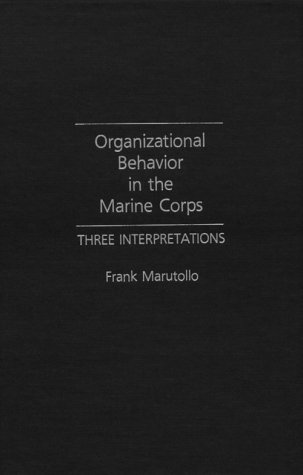 Organizational Behavior in the Marine Corps Three Interpretations  1990 9780275934934 Front Cover