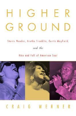 Higher Ground Stevie Wonder, Aretha Franklin, Curtis Mayfield, and the Rise and Fall of American Soul  2004 9780609609934 Front Cover