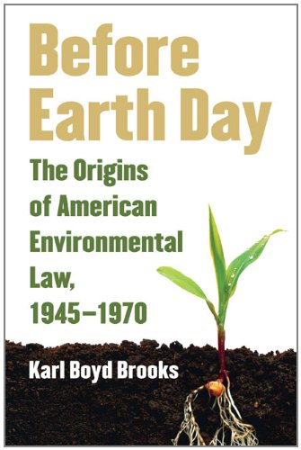 Before Earth Day The Origins of American Environmental Law, 1945-1970  2009 9780700618934 Front Cover