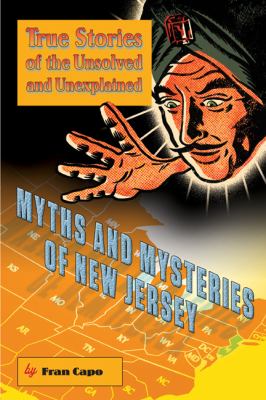 Myths and Mysteries of New Jersey True Stories of the Unsolved and Unexplained  2011 9780762759934 Front Cover