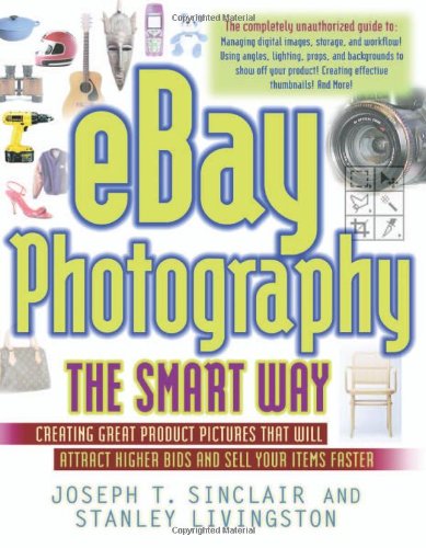 Ebay Photography - The Smart Way Creating Great Product Pictures That Will Attract Higher Bids and Sell Your Items Faster  2005 9780814472934 Front Cover