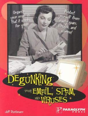 Degunking Your Email, Spam, and Viruses   2004 9781932111934 Front Cover