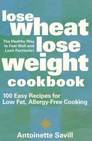 Lose Wheat, Lose Weight Cookbook 100 Easy Recipes for Low Fat, Allergy-Free Cooking  2003 9780007145935 Front Cover