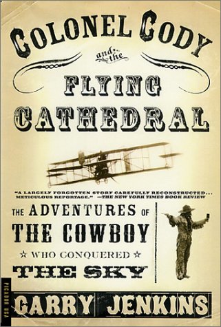 Colonel Cody and the Flying Cathedral The Adventures of the Cowboy Who Conquered the Sky Revised  9780312276935 Front Cover