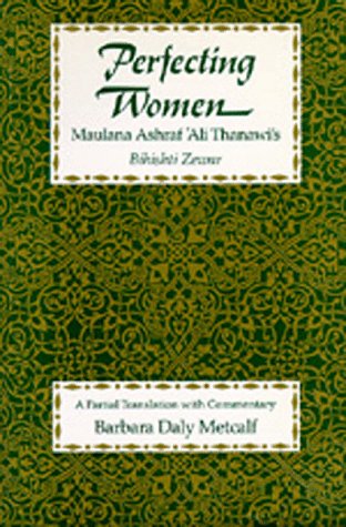 Perfecting Women Maulana Ashraf 'Ali Thanawi's Bihishti Zewar  1991 9780520080935 Front Cover