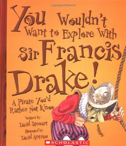 You Wouldn't Want to Explore with Sir Francis Drake! A Pirate You'd Rather Not Know  2005 9780531123935 Front Cover
