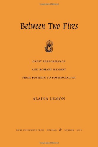 Between Two Fires Gypsy Performance and Romani Memory from Pushkin to Post-Socialism  2000 9780822324935 Front Cover