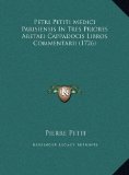 Petri Petiti Medici Parisiensis in Tres Priores Aretaei Cappadocis Libros Commentarii  N/A 9781169725935 Front Cover