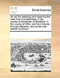 act for widening and repairing the road from Combebridge, in the county of Somerset, to Bradford, in the county of Wilts; and from thence, through Hilperton, and so far over Ashton Common  N/A 9781171225935 Front Cover