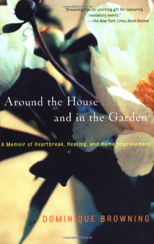Around the House and in the Garden A Memoir of Heartbreak, Healing, and Home Improvement  2003 9780743226936 Front Cover