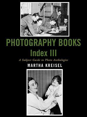 Photography Books Index III A Subject Guide to Photo Anthologies  2005 9780810856936 Front Cover
