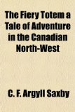 Fiery Totem a Tale of Adventure in the Canadian North-West  N/A 9781153820936 Front Cover