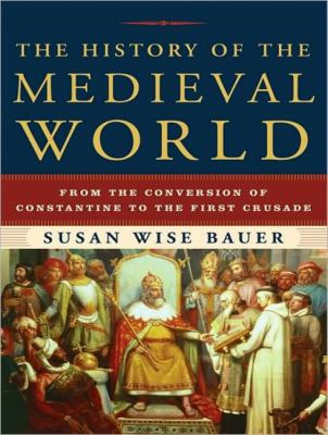 The History of the Medieval World: From the Conversion of Constantine to the First Crusade  2010 9781400164936 Front Cover
