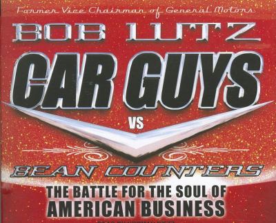 Car Guys Vs. Bean Counters: The Battle for the Soul of American Business  2011 9781452602936 Front Cover