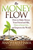 Money Flow How to Make Money Your Friend and All, Have a Great Life, and Improve the World N/A 9781614484936 Front Cover