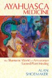 Ayahuasca Medicine The Shamanic World of Amazonian Sacred Plant Healing  2014 9781620551936 Front Cover