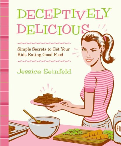Deceptively Delicious Simple Secrets to Get Your Kids Eating Good Food  2008 9780061767937 Front Cover