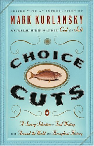 Choice Cuts A Savory Selection of Food Writing from Around the World and Throughout History  2002 9780142004937 Front Cover
