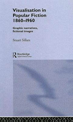 Visualisation in Popular Fiction 1860-1960 Graphic Narratives, Fictional Images  1995 9780203992937 Front Cover