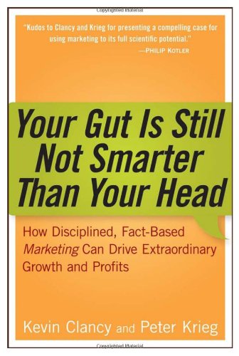 Your Gut Is Still Not Smarter Than Your Head How Disciplined, Fact-Based Marketing Can Drive Extraordinary Growth and Profits  2007 9780471979937 Front Cover