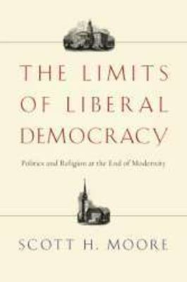 Limits of Liberal Democracy Politics and Religion at the End of Modernity  2009 9780830828937 Front Cover