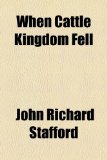 When Cattle Kingdom Fell N/A 9781155113937 Front Cover